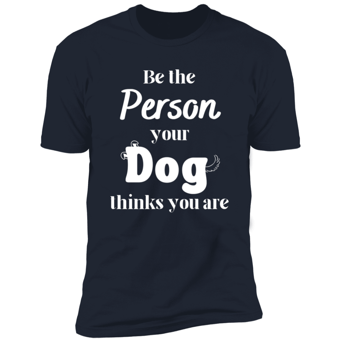 Be the Person Your Dog Thinks You Are T-shirt, Dog Shirt for humans, in navy blue