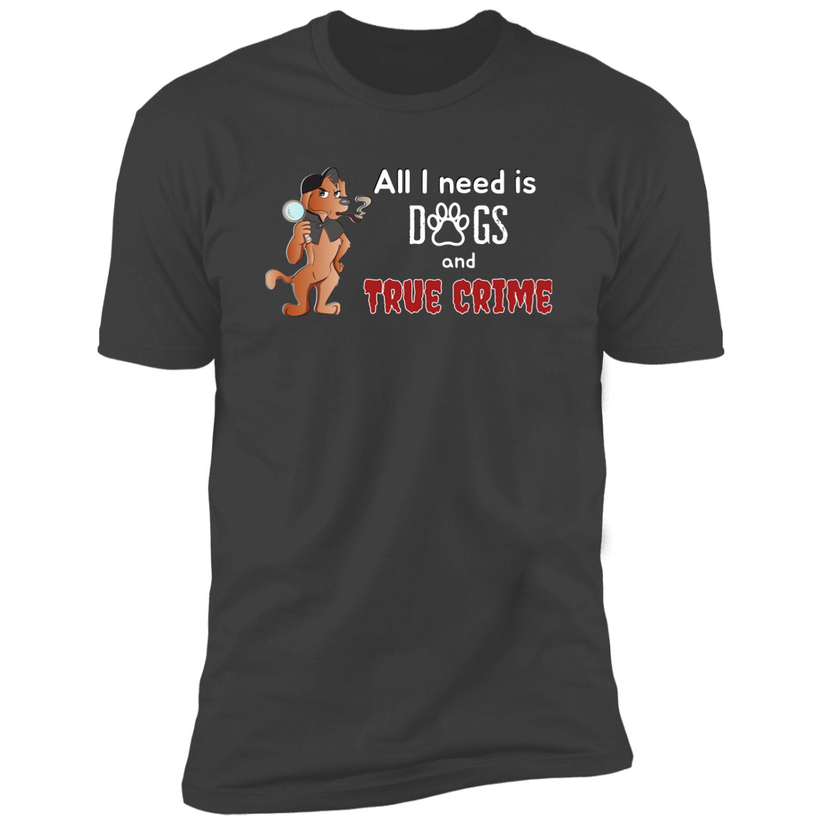 All I Need is Dogs and True Crime, Dog shirt for humas, in heavy metal gray