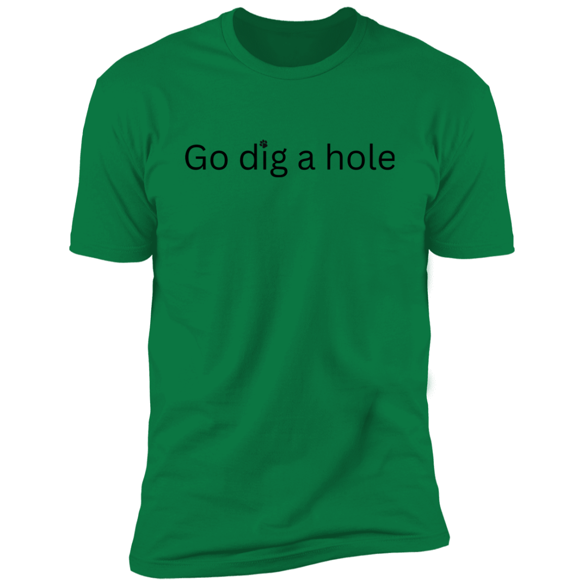 Go Dig a Hole Dog T-Shirt, Dog shirt for humans, funny dog shirt, funny t-shirt, in kelly green