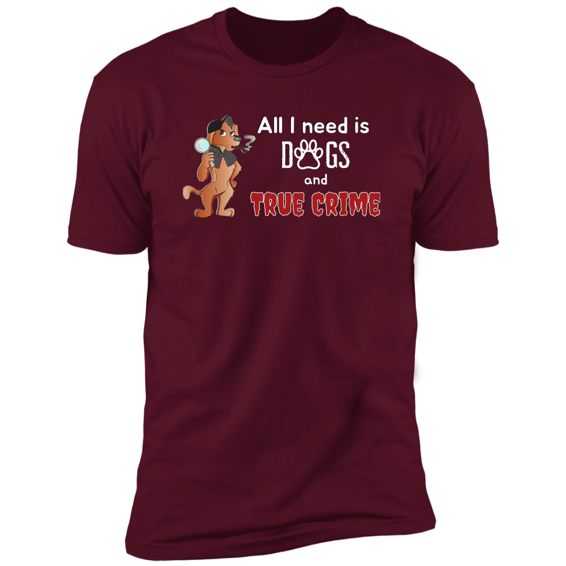 All I Need is Dogs and True Crime, Dog shirt for humas, in maroon