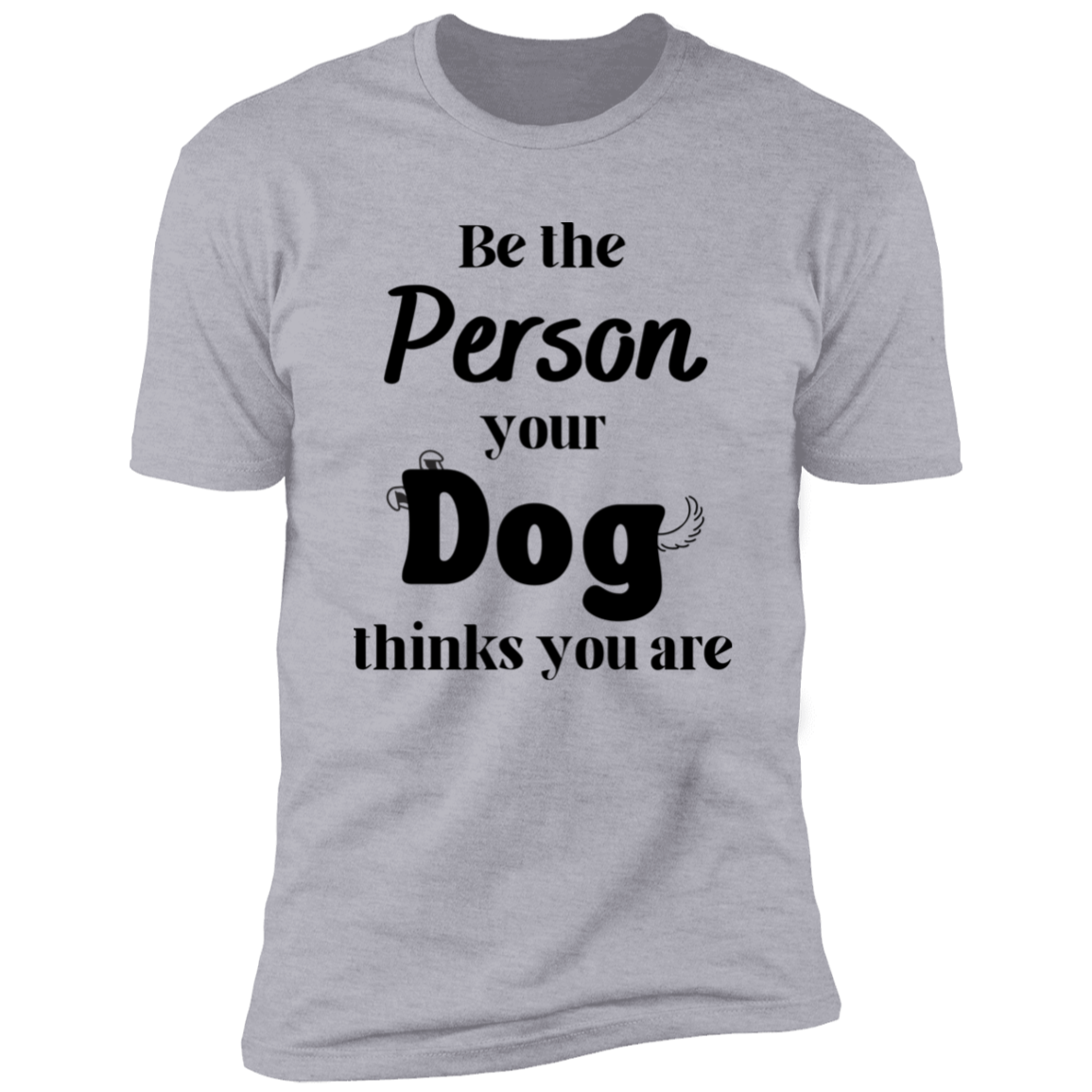 Be the Person Your Dog Thinks You Are T-shirt, Dog Shirt for humans, in light heather gray