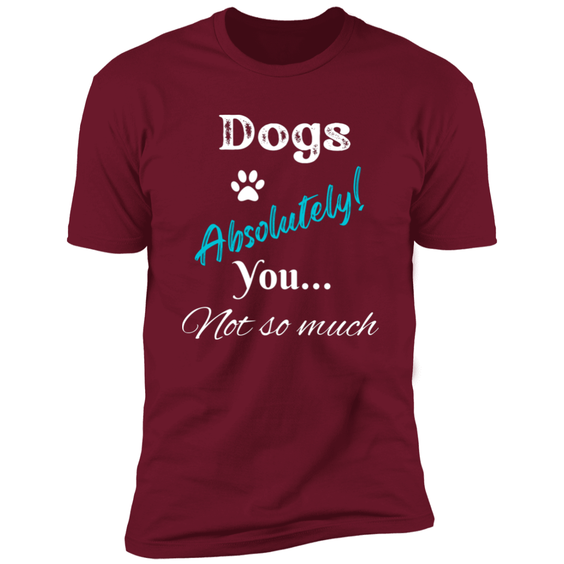 Dogs Absolutely! You Not So Much T-shirt, funny dog shirt dog shirt for humans, in cardinal red