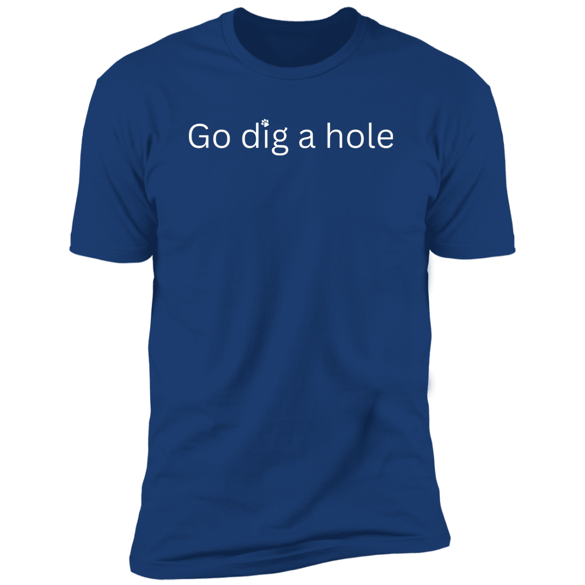 Go Dig a Hole Dog T-Shirt, Dog shirt for humans, funny dog shirt, funny t-shirt, in royal blue