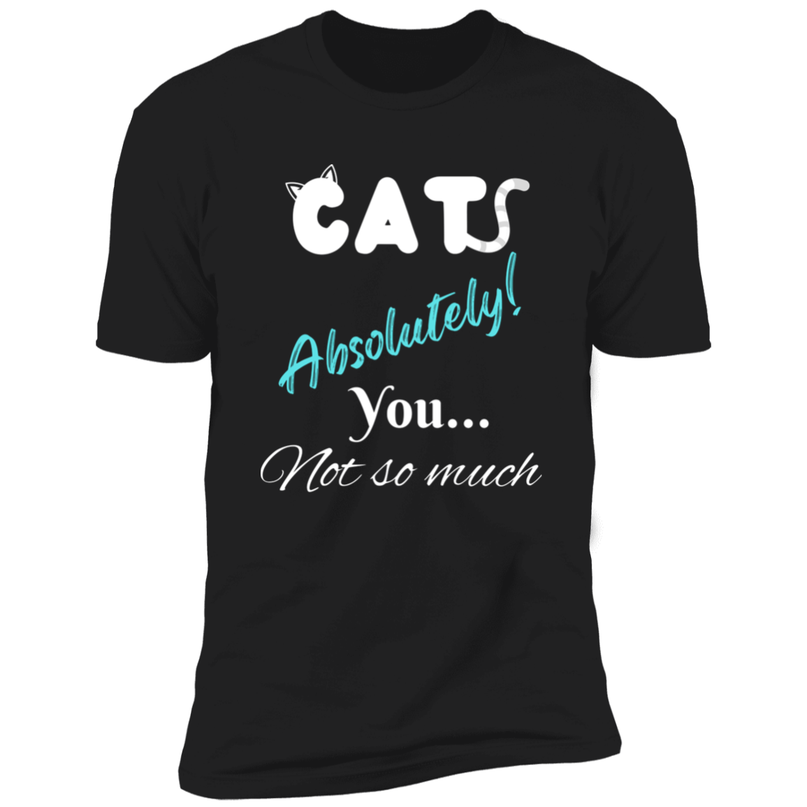 Cats Absolutely You Not So Much T-shirt, Cat Shirt for humans , in black 