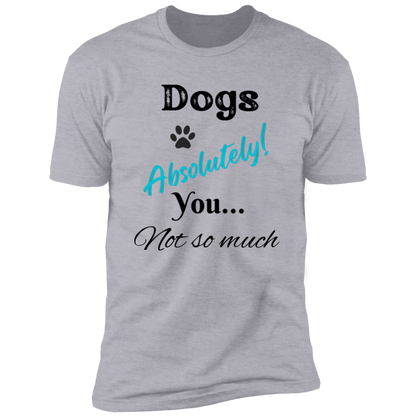 Dogs Absolutely! You Not So Much T-shirt, funny dog shirt dog shirt for humans, in light heather gray