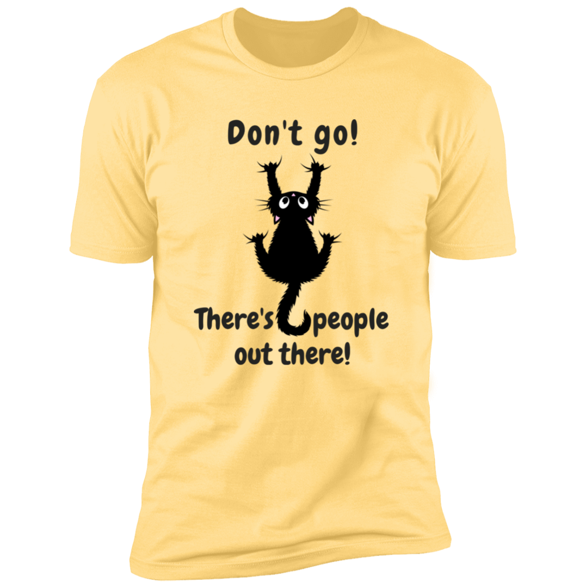 Don't Go! There are People Out there Shirt, funny cat shirt for humans, cat mom and cat dad shirt, in banana cream