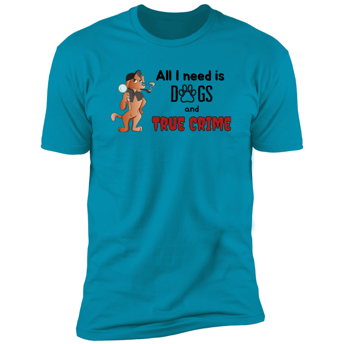 All I Need is Dogs and True Crime, Dog shirt for humas, in turquoise 