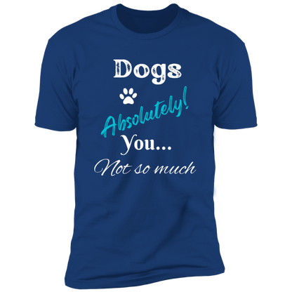 Dogs Absolutely! You Not So Much T-shirt, funny dog shirt dog shirt for humans, in royal blue