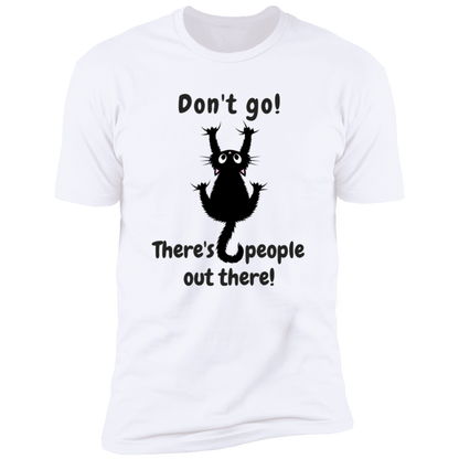 Don't Go! There are People Out there Shirt, funny cat shirt for humans, cat mom and cat dad shirt, in white