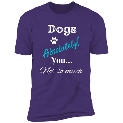 Dogs Absolutely! You Not So Much T-shirt, funny dog shirt dog shirt for humans, in purple rush