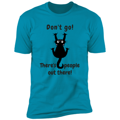 Don't Go! There are People Out there Shirt, funny cat shirt for humans, cat mom and cat dad shirt, in turquoise