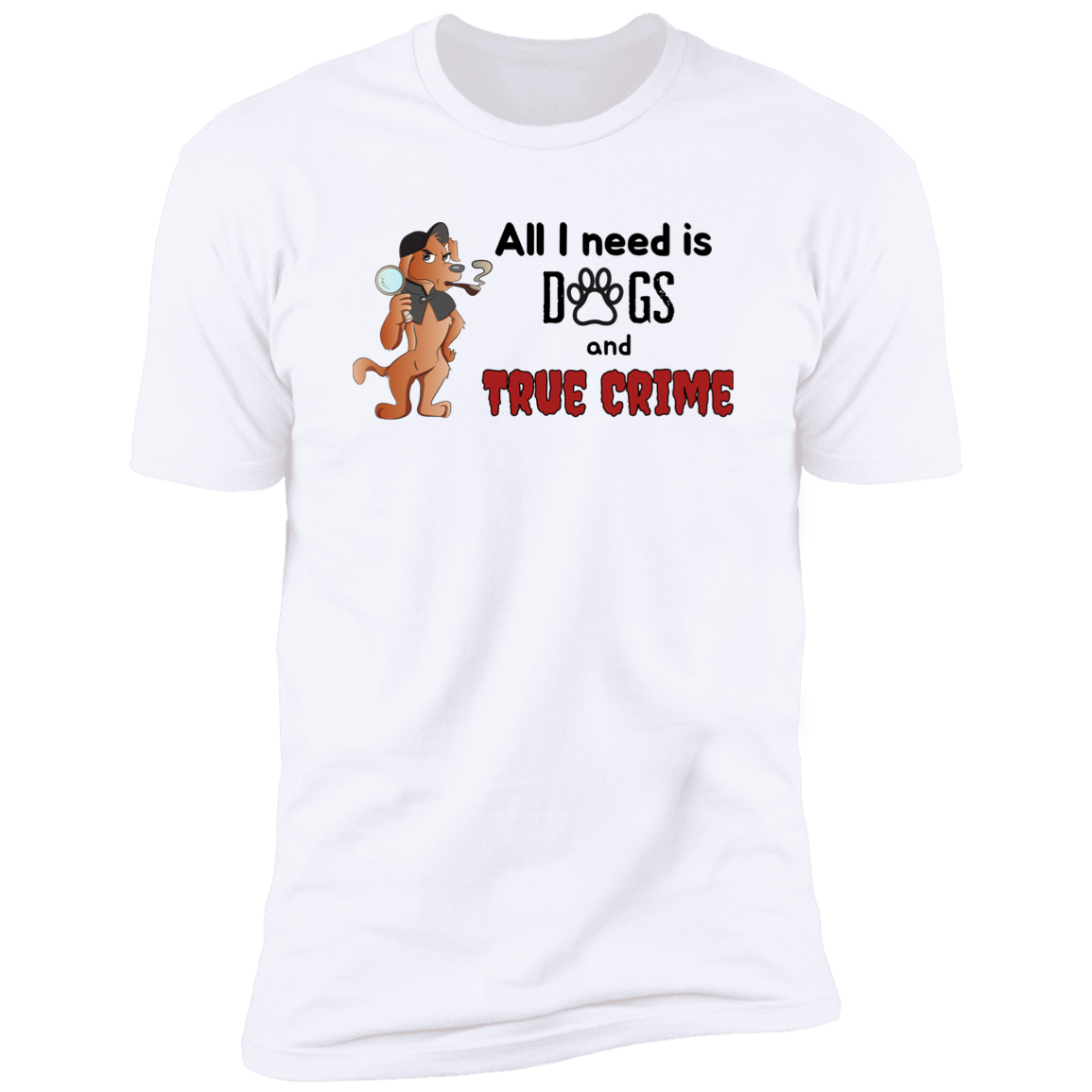All I Need is Dogs and True Crime, Dog shirt for humas, in white