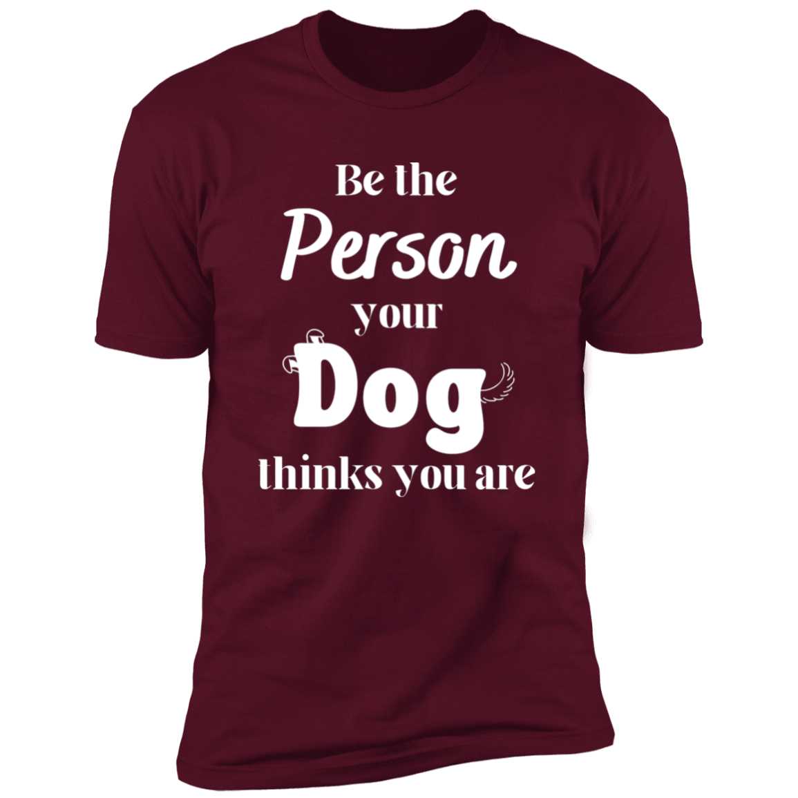 Be the Person Your Dog Thinks You Are T-shirt, Dog Shirt for humans, in maroon