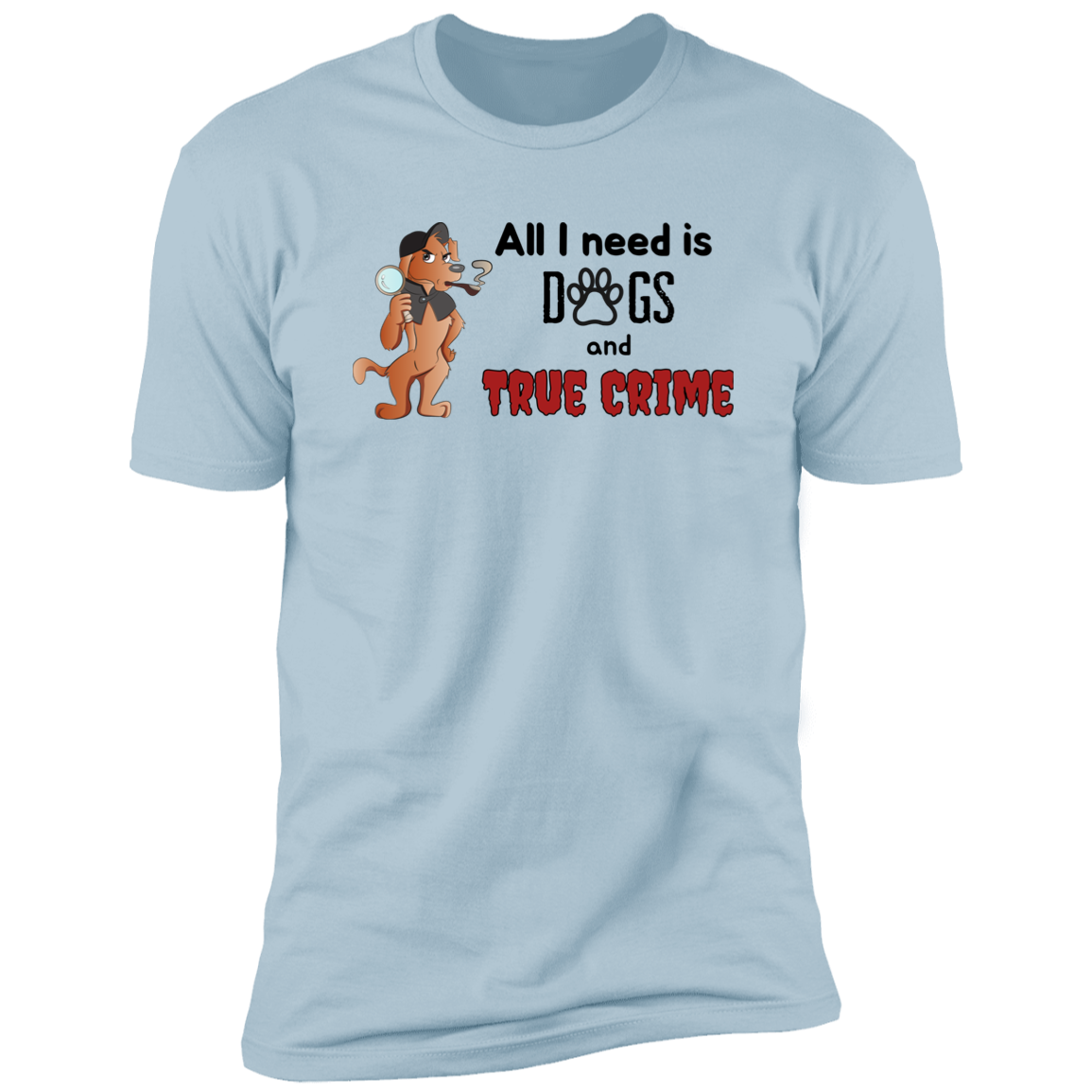 All I Need is Dogs and True Crime, Dog shirt for humas, in light blue
