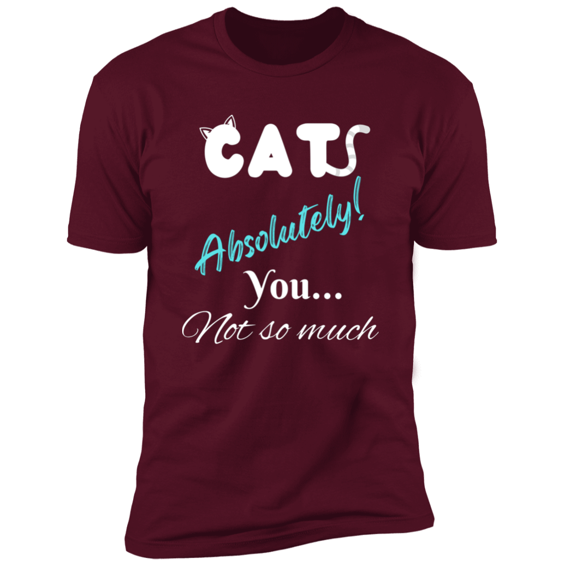 Cats Absolutely You Not So Much T-shirt, Cat Shirt for humans , in maroon