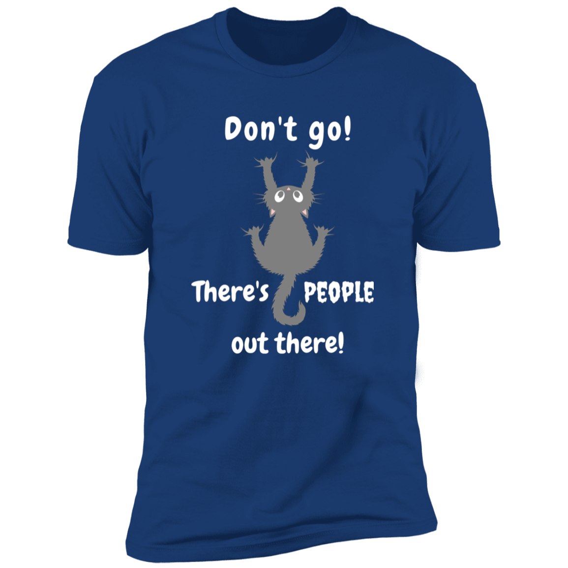 Don't Go! There are People Out there Shirt, funny cat shirt for humans, cat mom and cat dad shirt, in royal blue