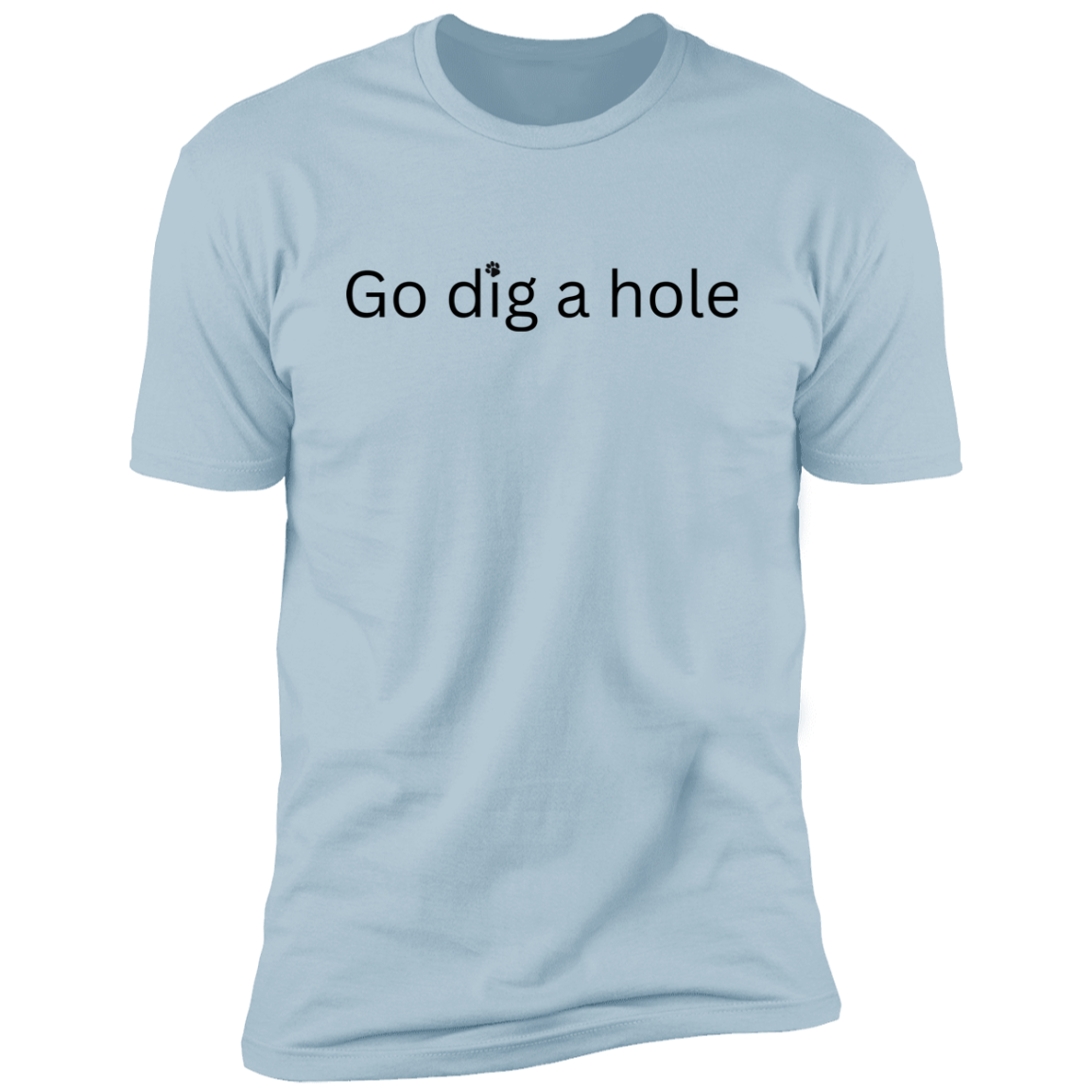 Go Dig a Hole Dog T-Shirt, Dog shirt for humans, funny dog shirt, funny t-shirt, in light blue