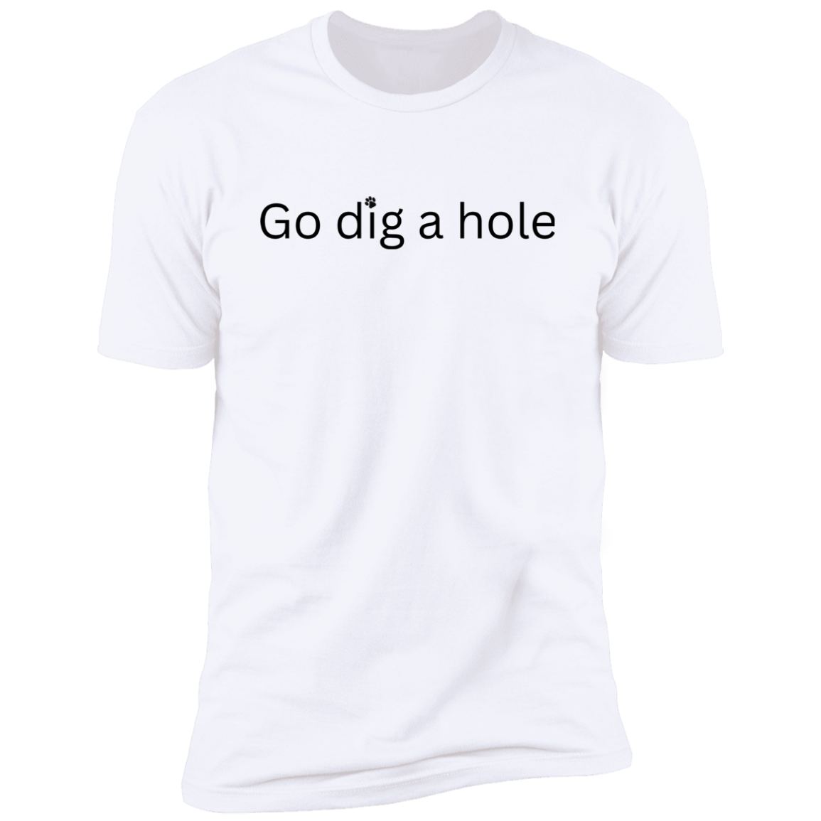 Go Dig a Hole Dog T-Shirt, Dog shirt for humans, funny dog shirt, funny t-shirt, in white