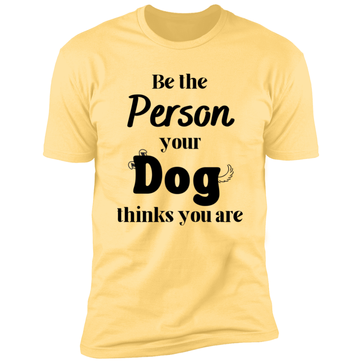 Be the Person Your Dog Thinks You Are T-shirt, Dog Shirt for humans, in banana cream
