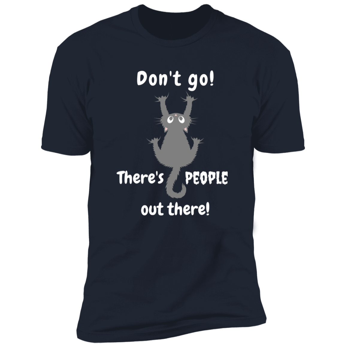 Don't Go! There are People Out there Shirt, funny cat shirt for humans, cat mom and cat dad shirt, in navy blue
