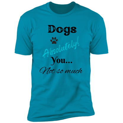 Dogs Absolutely! You Not So Much T-shirt, funny dog shirt dog shirt for humans, in turquoise