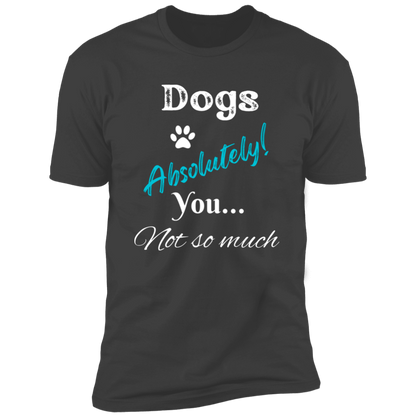 Dogs Absolutely! You Not So Much T-shirt, funny dog shirt dog shirt for humans, in heavy metal gray