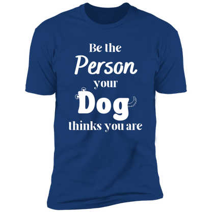 Be the Person Your Dog Thinks You Are T-shirt, Dog Shirt for humans, in royal blue