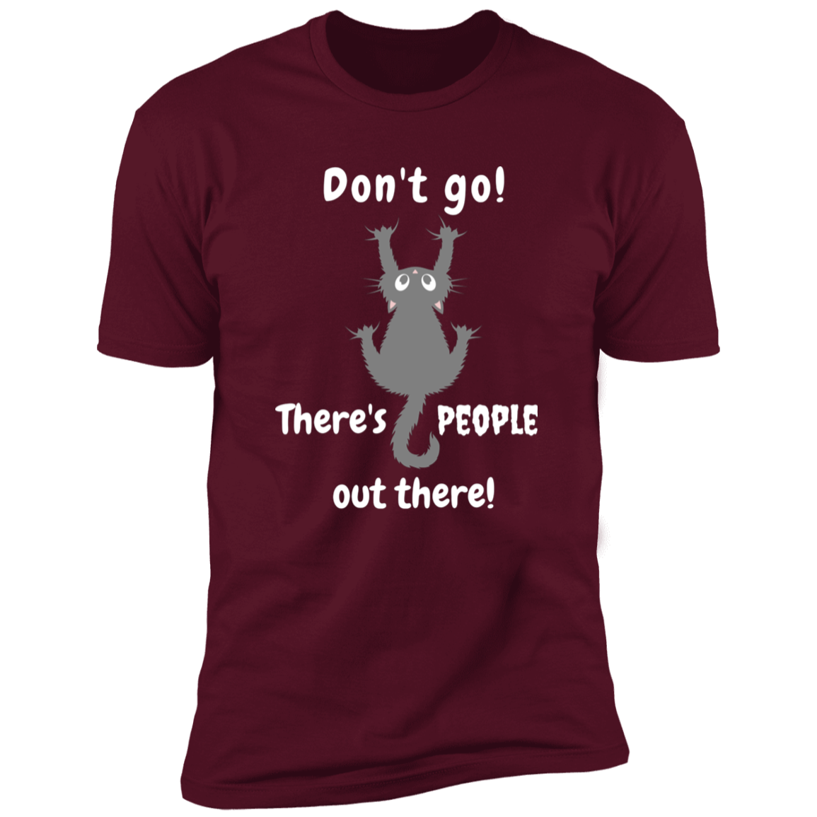 Don't Go! There are People Out there Shirt, funny cat shirt for humans, cat mom and cat dad shirt, in maroon