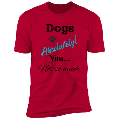 Dogs Absolutely! You Not So Much T-shirt, funny dog shirt dog shirt for humans, in red